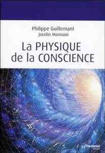 La physique de la conscience - Phillipe Guillemant et Jocelin Morisson